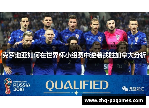 克罗地亚如何在世界杯小组赛中逆袭战胜加拿大分析 克罗地亚如何在世界杯小组赛中逆袭战胜加拿大分析
