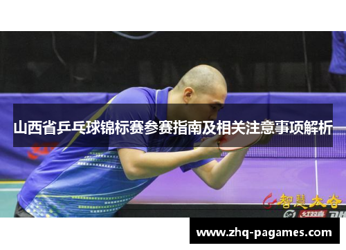 山西省乒乓球锦标赛参赛指南及相关注意事项解析 山西省乒乓球锦标赛参赛指南及相关注意事项解析