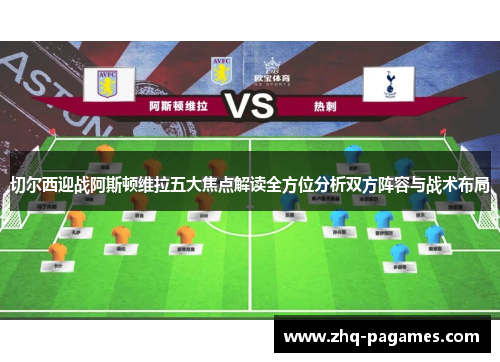 切尔西迎战阿斯顿维拉五大焦点解读全方位分析双方阵容与战术布局 切尔西迎战阿斯顿维拉五大焦点解读全方位分析双方阵容与战术布局