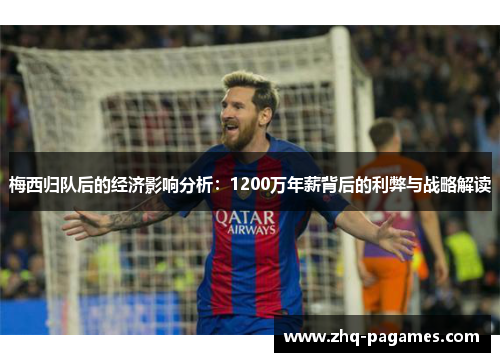 梅西归队后的经济影响分析:1200万年薪背后的利弊与战略解读 梅西归队后的经济影响分析:1200万年薪背后的利弊与战略解读