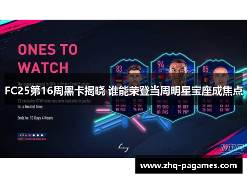 FC25第16周黑卡揭晓 谁能荣登当周明星宝座成焦点 FC25第16周黑卡揭晓 谁能荣登当周明星宝座成焦点