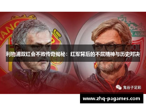 利物浦双红会不败传奇揭秘:红军背后的不屈精神与历史对决 利物浦双红会不败传奇揭秘:红军背后的不屈精神与历史对决