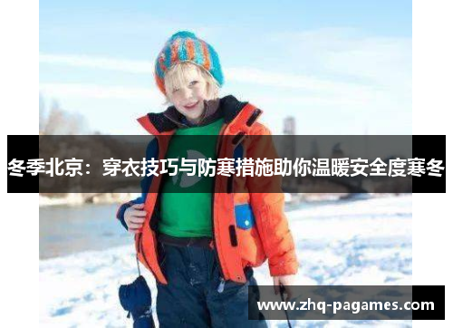 冬季北京:穿衣技巧与防寒措施助你温暖安全度寒冬 冬季北京:穿衣技巧与防寒措施助你温暖安全度寒冬