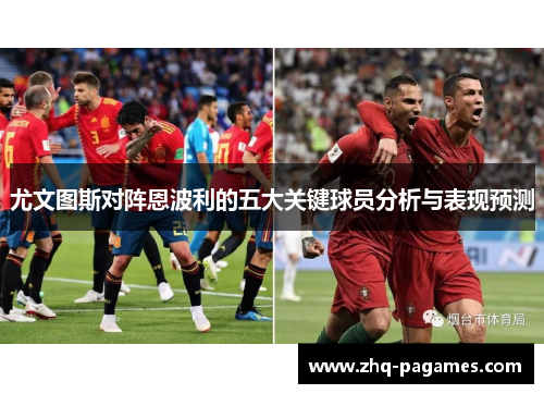 尤文图斯对阵恩波利的五大关键球员分析与表现预测 尤文图斯对阵恩波利的五大关键球员分析与表现预测