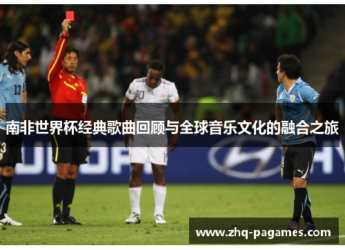 南非世界杯经典歌曲回顾与全球音乐文化的融合之旅 南非世界杯经典歌曲回顾与全球音乐文化的融合之旅