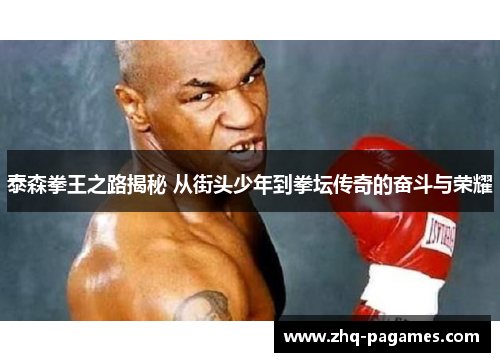泰森拳王之路揭秘 从街头少年到拳坛传奇的奋斗与荣耀 泰森拳王之路揭秘 从街头少年到拳坛传奇的奋斗与荣耀