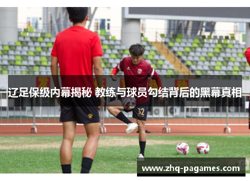 辽足保级内幕揭秘 教练与球员勾结背后的黑幕真相 辽足保级内幕揭秘 教练与球员勾结背后的黑幕真相