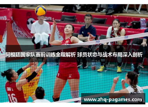 阿根廷国家队赛前训练全程解析 球员状态与战术布局深入剖析