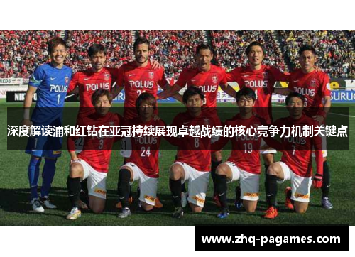 深度解读浦和红钻在亚冠持续展现卓越战绩的核心竞争力机制关键点