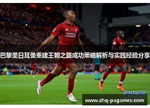 巴黎圣日耳曼重建王朝之路成功策略解析与实践经验分享