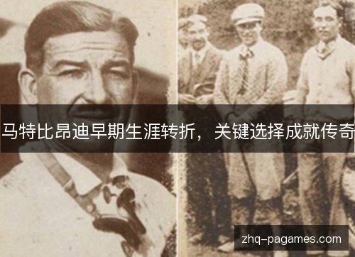 马特比昂迪早期生涯转折，关键选择成就传奇